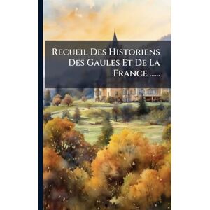 Anonymous Recueil Des Historiens Des Gaules Et De La France ...... Anonymous Recueil Des Historiens Des Gaules Et De La France ......