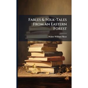 Skeat, Walter William Fables & Folk-Tales From an Eastern Forest Skeat, Walter William Fables & Folk-Tales From an Eastern Forest