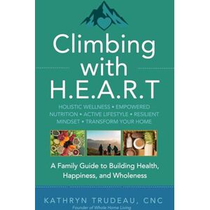 Trudeau, Kathryn Climbing with H.E.A.R.T.: A Family Guide to Building Health, Happiness, and Wholeness Trudeau, Kathryn Climbing with H.E.A.R.T.: A Family Guide to Building Health, Happiness, and Wholeness