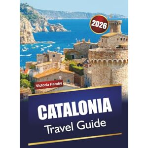 Hamby, Victoria CATALONIA TRAVEL GUIDE 2026: Explore Top Attractions, Hiking Trails, Historic Landmarks, Beaches, and Itineraries in Northeastern Spain for First-Time Visitors Hamby, Victoria CATALONIA TRAVEL GUIDE 2026: Explore Top Attractions, Hiking Trails, Historic Landmarks, Beaches, and Itineraries in Northeastern Spain for First-Time Visitors