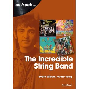 Tim Moon The Incredible String Band: Every Album, Every Song (On Track) Tim Moon The Incredible String Band: Every Album, Every Song (On Track)