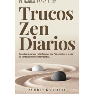 Kaihatsu, Audrey Trucos Zen Diarios: Descubre La Claridad Y El Enfoque En Solo 7 Dias, Incluso Si Tu Vida Se Siente Abrumadoramente Chaotica Kaihatsu, Audrey Trucos Zen Diarios: Descubre La Claridad Y El Enfoque En Solo 7 Dias, Incluso Si Tu Vida Se Siente Abrumadoramente Chaotica