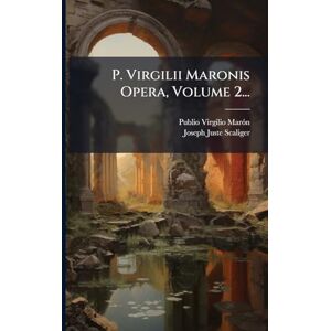 Marã3n, Publio Virgilio P. Virgilii Maronis Opera, Volume 2... Marã3n, Publio Virgilio P. Virgilii Maronis Opera, Volume 2...
