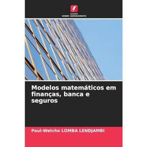 Lomba Lendjambi, Paul-Wetcho Modelos matemáticos em finanças, banca e seguros Lomba Lendjambi, Paul-Wetcho Modelos matemáticos em finanças, banca e seguros