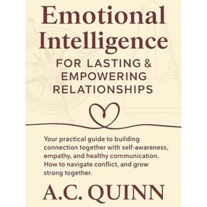 Quinn, Arden Cherri Emotional Intelligence for Lasting and Empowering Relationships: Your Practical Guide to Building Connection together with self-awareness, empathy and ... companion the Reflection Garden Workbook) Quinn, Arden Cherri Emotional Intelligence for Lasting and Empowering Relationships: Your Practical Guide to Building Connection together with self-awareness, empathy and ... companion the Reflection Garden Workbook)