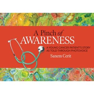Cerit, Sanem A Pinch of Awareness: A young cancer patient's story as told through photovoice Cerit, Sanem A Pinch of Awareness: A young cancer patient's story as told through photovoice