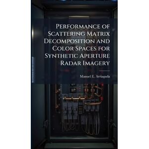 Arriagada, Manuel E Performance of Scattering Matrix Decomposition and Color Spaces for Synthetic Aperture Radar Imagery Arriagada, Manuel E Performance of Scattering Matrix Decomposition and Color Spaces for Synthetic Aperture Radar Imagery