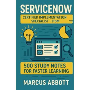 Abbott, Marcus ServiceNow Certified Implementation Specialist ITSM: 500 Study Notes for Faster Learning Abbott, Marcus ServiceNow Certified Implementation Specialist ITSM: 500 Study Notes for Faster Learning