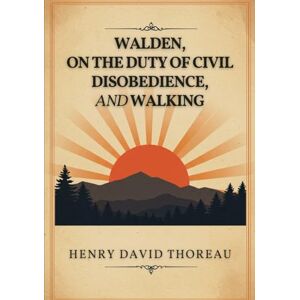 THOREAU, HENRY DAVID Walden, On the Duty of Civil Disobedience, and Walking THOREAU, HENRY DAVID Walden, On the Duty of Civil Disobedience, and Walking