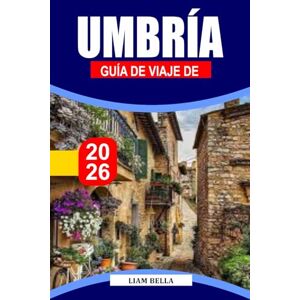 BELLA, LIAM GUÍA DE VIAJE DE UMBRÍA 2026: El corazón verde de Italia, donde los pueblos medievales de las colinas, los valles verdes y las tradiciones atemporales ... de arte, espiritualidad y delicias culinarias BELLA, LIAM GUÍA DE VIAJE DE UMBRÍA 2026: El corazón verde de Italia, donde los pueblos medievales de las colinas, los valles verdes y las tradiciones atemporales ... de arte, espiritualidad y delicias culinarias