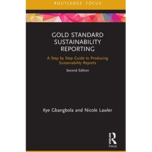 Gbangbola, Kye Gold Standard Sustainability Reporting: A Step by Step Guide to Producing Sustainability Reports Gbangbola, Kye Gold Standard Sustainability Reporting: A Step by Step Guide to Producing Sustainability Reports