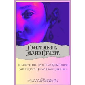Dotson-Johnson D.D., Dr Sonny A Conceptualized in Coloured Cornucopia: Arisen from the Burial Concave Souls in Wanting Twin flames, Soulmates, Catalysts, Hellenistic Chains, and Karmic Illusions Dotson-Johnson D.D., Dr Sonny A Conceptualized in Coloured Cornucopia: Arisen from the Burial Concave Souls in Wanting Twin flames, Soulmates, Catalysts, Hellenistic Chains, and Karmic Illusions