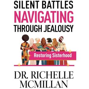McMillan, Dr. Richelle Silent Battles: The Jealousy We Don’t Talk About!: Restoring Sisterhood McMillan, Dr. Richelle Silent Battles: The Jealousy We Don’t Talk About!: Restoring Sisterhood