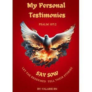 RN, Valarie My Personal Testimonies: SAY SOW LET THE REDEEMED TELL THEIR STORIES RN, Valarie My Personal Testimonies: SAY SOW LET THE REDEEMED TELL THEIR STORIES