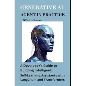 Sowders, Clifford C. Generative AI Agent in Practice: A Developer’s Guide to Building Intelligent, Self-Learning Assistants with LangChain and Transformers: 2 (The Agent Engineering Series) Sowders, Clifford C. Generative AI Agent in Practice: A Developer’s Guide to Building Intelligent, Self-Learning Assistants with LangChain and Transformers: 2 (The Agent Engineering Series)