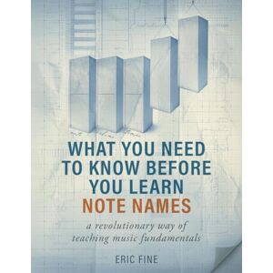 Fine, Eric What You Need to Know Before You Learn Note Names: A practical book that is taught via the piano and is applicable to all instruments Fine, Eric What You Need to Know Before You Learn Note Names: A practical book that is taught via the piano and is applicable to all instruments