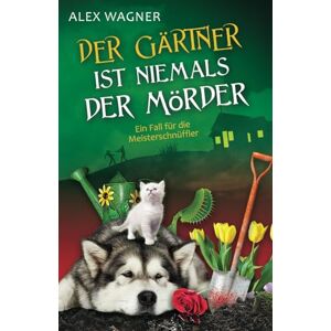 Wagner, Alex Der Gärtner ist niemals der Mörder (Ein Fall für die Meisterschnüffler) Wagner, Alex Der Gärtner ist niemals der Mörder (Ein Fall für die Meisterschnüffler)
