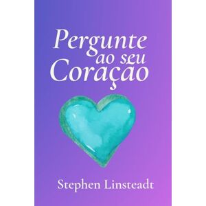 Linsteadt, Stephen Pergunte ao seu Coração: 365 Mensagens do Seu Coração Frases inspiradoras e sinceras para todos os dias Linsteadt, Stephen Pergunte ao seu Coração: 365 Mensagens do Seu Coração Frases inspiradoras e sinceras para todos os dias