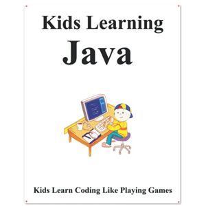 Hu, Yang Kids Learning Java: Kids learn coding like playing games Hu, Yang Kids Learning Java: Kids learn coding like playing games