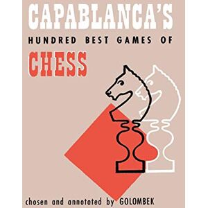 Golombek, Harry Capablanca's Hundred Best Games of Chess Golombek, Harry Capablanca's Hundred Best Games of Chess