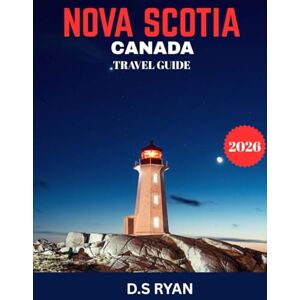 Ryan, D.S Nova Scotia TRAVEL GUIDE 2026: Marvels of Nova Scotia: Explore the Natural Wonders, Culture, and History of Canada’s East Coast Ryan, D.S Nova Scotia TRAVEL GUIDE 2026: Marvels of Nova Scotia: Explore the Natural Wonders, Culture, and History of Canada’s East Coast