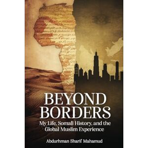 Mahamud, Abdurhman Sharif Beyond Borders: My Life, Somali History, and the Global Muslim Experience Mahamud, Abdurhman Sharif Beyond Borders: My Life, Somali History, and the Global Muslim Experience