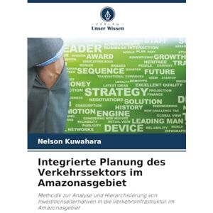 Kuwahara, Nelson Integrierte Planung des Verkehrssektors im Amazonasgebiet: Methodik zur Analyse und Hierarchisierung von Investitionsalternativen in die Verkehrsinfrastruktur im Amazonasgebiet Kuwahara, Nelson Integrierte Planung des Verkehrssektors im Amazonasgebiet: Methodik zur Analyse und Hierarchisierung von Investitionsalternativen in die Verkehrsinfrastruktur im Amazonasgebiet