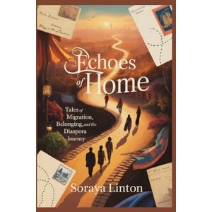 Linton, Soraya Echoes Of Hope: Tales of Migration, Belonging, and the Diaspora Journey Linton, Soraya Echoes Of Hope: Tales of Migration, Belonging, and the Diaspora Journey