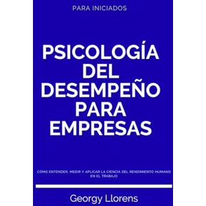 Llorens, Georgy Psicología del Desempeño para Empresas: Cómo entender, medir y aplicar la ciencia del rendimiento humano en el trabajo. (PARA INICIADOS) Llorens, Georgy Psicología del Desempeño para Empresas: Cómo entender, medir y aplicar la ciencia del rendimiento humano en el trabajo. (PARA INICIADOS)