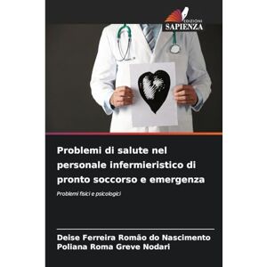 Ferreira Romão Do Nascimento, Deise Problemi di salute nel personale infermieristico di pronto soccorso e emergenza: Problemi fisici e psicologici Ferreira Romão Do Nascimento, Deise Problemi di salute nel personale infermieristico di pronto soccorso e emergenza: Problemi fisici e psicologici