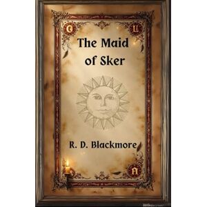 Blackmore, Richard Doddridge The Maid of Sker: A Haunting Romance on the Rugged Welsh Coast Blackmore, Richard Doddridge The Maid of Sker: A Haunting Romance on the Rugged Welsh Coast
