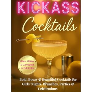 McKay, Michelle KICKASS Cocktails: Bold, Boozy & Beautiful Cocktails for Girls’ Nights, Brunches, Parties & Celebrations (The Kickass Collection) McKay, Michelle KICKASS Cocktails: Bold, Boozy & Beautiful Cocktails for Girls’ Nights, Brunches, Parties & Celebrations (The Kickass Collection)