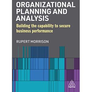 Morrison, Rupert Organizational Planning and Analysis: Building the Capability to Secure Business Performance Morrison, Rupert Organizational Planning and Analysis: Building the Capability to Secure Business Performance