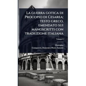 Procopius La guerra gotica di Procopio di Cesarea; testo greco, emendato sui manoscritti con traduzione italiana Procopius La guerra gotica di Procopio di Cesarea; testo greco, emendato sui manoscritti con traduzione italiana