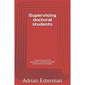 Esterman, Prof Adrian Supervising doctoral students: A practical guide for supervisors and potential PhD and doctoral candidates Esterman, Prof Adrian Supervising doctoral students: A practical guide for supervisors and potential PhD and doctoral candidates