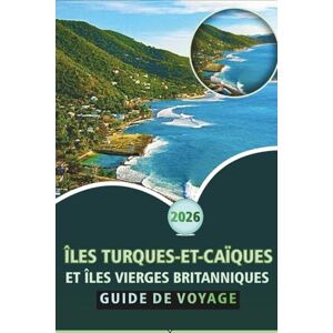 Wheaton, Walter A. ÎLES TURQUES-ET-CAÏQUES ET ÎLES VIERGES BRITANNIQUES GUIDE DE VOYAGE 2026: Un compagnon de voyage complet dans les Caraïbes pour les plages, la ... d'aventure et les itinéraires insulaires Wheaton, Walter A. ÎLES TURQUES-ET-CAÏQUES ET ÎLES VIERGES BRITANNIQUES GUIDE DE VOYAGE 2026: Un compagnon de voyage complet dans les Caraïbes pour les plages, la ... d'aventure et les itinéraires insulaires