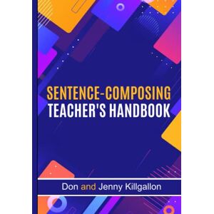 Killgallon, Don and Jenny SENTENCE-COMPOSING TEACHER'S HANDBOOK (SENTENCE COMPOSING SERIES) Killgallon, Don and Jenny SENTENCE-COMPOSING TEACHER'S HANDBOOK (SENTENCE COMPOSING SERIES)