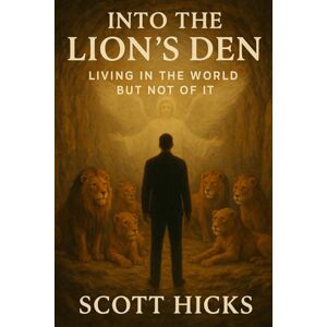Scott Into the Lion's Den: Standing Steady with Christ in a Culture That Pulls Away Scott Into the Lion's Den: Standing Steady with Christ in a Culture That Pulls Away