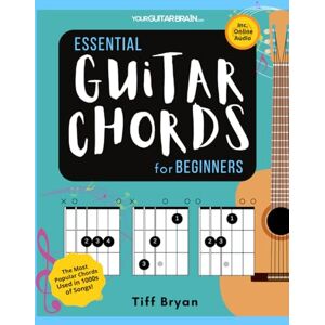 Bryan, (YourGuitarBrain) Tiff Essential Guitar Chords for Beginners: Easily Learn the Most Popular Chords Used in Your Favourite Songs with Lessons & Online Audio (Learn Guitar Books for Beginners +) Bryan, (YourGuitarBrain) Tiff Essential Guitar Chords for Beginners: Easily Learn the Most Popular Chords Used in Your Favourite Songs with Lessons & Online Audio (Learn Guitar Books for Beginners +)