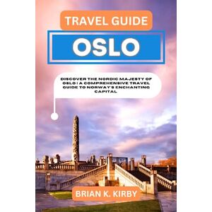 Kirby, Brian K. Travel Guide Oslo: Discover the Nordic Majesty of Oslo A Comprehensive Travel Guide to Norway's Enchanting Capital (Discovering Destinations: A ... Discoveries and Unforgettable Experiences) Kirby, Brian K. Travel Guide Oslo: Discover the Nordic Majesty of Oslo A Comprehensive Travel Guide to Norway's Enchanting Capital (Discovering Destinations: A ... Discoveries and Unforgettable Experiences)