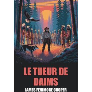 Cooper, James Fenimore Le Tueur de daims de James Fenimore Cooper Édition Originale et Intégrale avec biographie de l'auteur Cooper, James Fenimore Le Tueur de daims de James Fenimore Cooper Édition Originale et Intégrale avec biographie de l'auteur