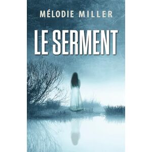 Miller, Mélodie Le serment (Thrillers psychologiques addictifs) Miller, Mélodie Le serment (Thrillers psychologiques addictifs)