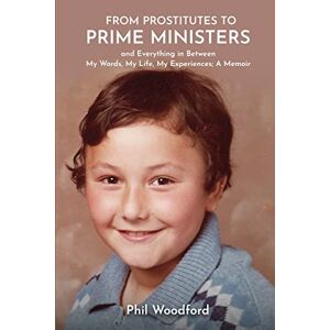 Woodford, Phil P From Prostitutes to Prime Ministers and Everything in Between: My Words, My Life, My Experiences; A Memoir Woodford, Phil P From Prostitutes to Prime Ministers and Everything in Between: My Words, My Life, My Experiences; A Memoir
