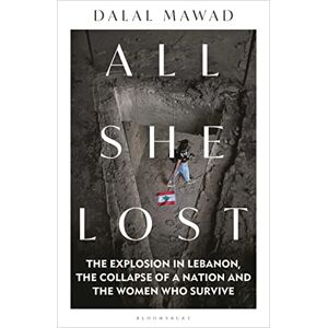 Mawad, Dalal All She Lost: The Explosion in Lebanon, the Collapse of a Nation and the Women who Survive Between Civil War, Israel and Hezbollah Mawad, Dalal All She Lost: The Explosion in Lebanon, the Collapse of a Nation and the Women who Survive Between Civil War, Israel and Hezbollah
