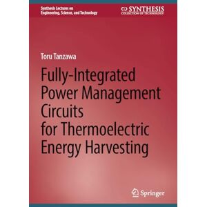 Tanzawa, Toru Fully-Integrated Power Management Circuits for Thermoelectric Energy Harvesting (Synthesis Lectures on Engineering, Science, and Technology) Tanzawa, Toru Fully-Integrated Power Management Circuits for Thermoelectric Energy Harvesting (Synthesis Lectures on Engineering, Science, and Technology)