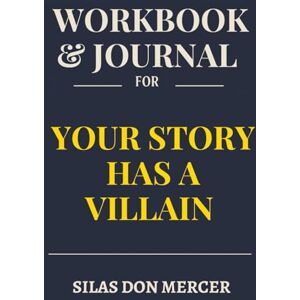 Don Mercer, Silas Workbook & Journal for Your Story Has a Villain: The Real-World Manual for Dominating with Jonathan Pokluda’s Principles Don Mercer, Silas Workbook & Journal for Your Story Has a Villain: The Real-World Manual for Dominating with Jonathan Pokluda’s Principles