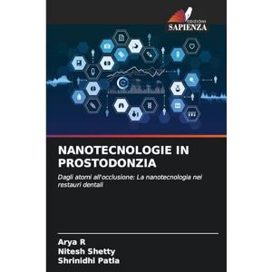 R, Arya Nanotecnologie in Prostodonzia: Dagli atomi all'occlusione: La nanotecnologia nei restauri dentali R, Arya Nanotecnologie in Prostodonzia: Dagli atomi all'occlusione: La nanotecnologia nei restauri dentali