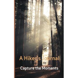 Publishing Pty Ltd, Aim A Hiker's Journal: Capture the Moments Publishing Pty Ltd, Aim A Hiker's Journal: Capture the Moments