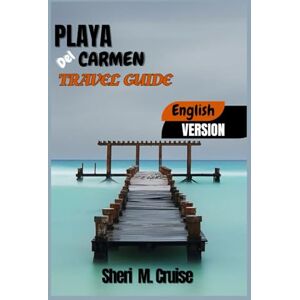 M. Cruise, Sheri PLAYA DEL CARMEN TRAVEL GUIDE M. Cruise, Sheri PLAYA DEL CARMEN TRAVEL GUIDE