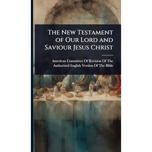 The New Testament of Our Lord and Saviour Jesus Christ The New Testament of Our Lord and Saviour Jesus Christ